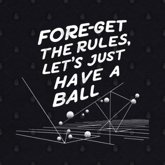 Fore-Get the Rules, Let's Just Have a Ball by CreationArt8